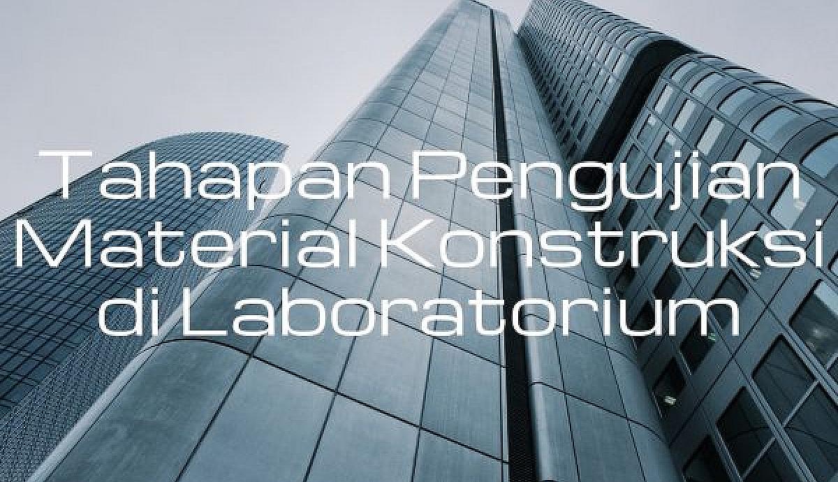 Tahapan Pengujian Material Konstruksi di Laboratorium
