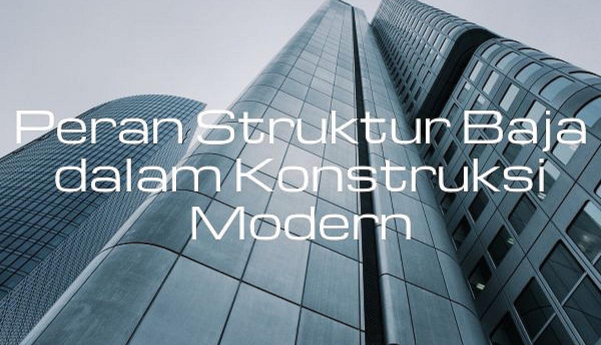 Peran Struktur Baja dalam Konstruksi Modern