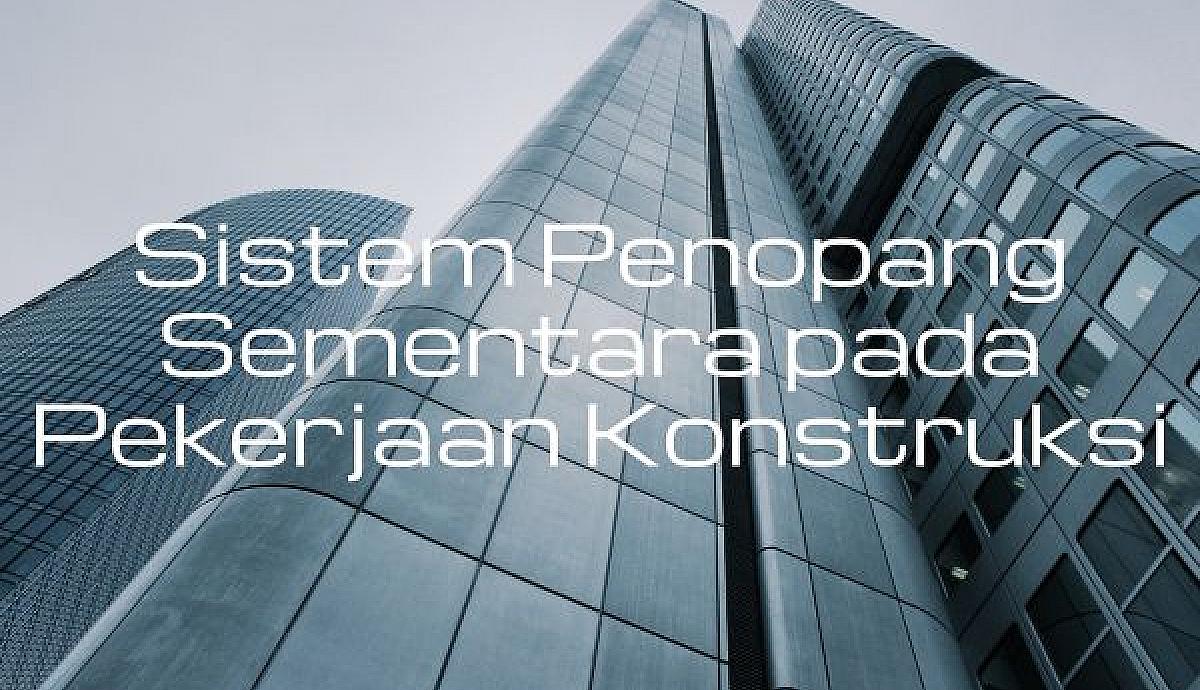 Sistem Penopang Sementara pada Pekerjaan Konstruksi