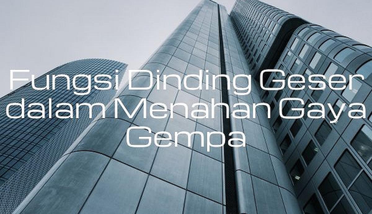 Fungsi Dinding Geser dalam Menahan Gaya Gempa