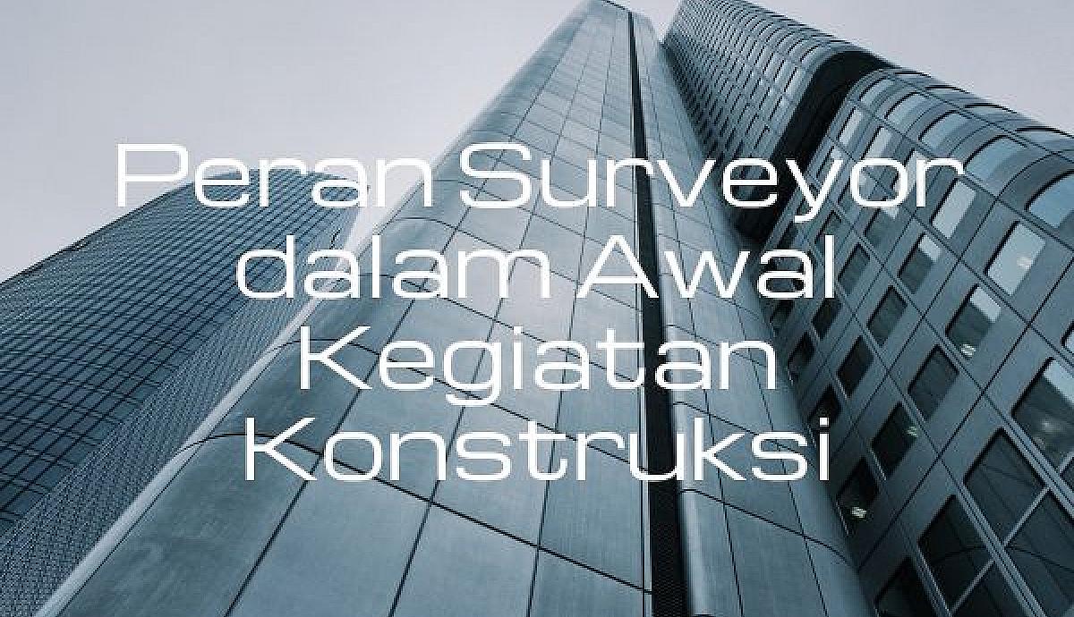 Peran Surveyor dalam Awal Kegiatan Konstruksi