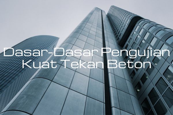 Dasar-Dasar Pengujian Kuat Tekan Beton