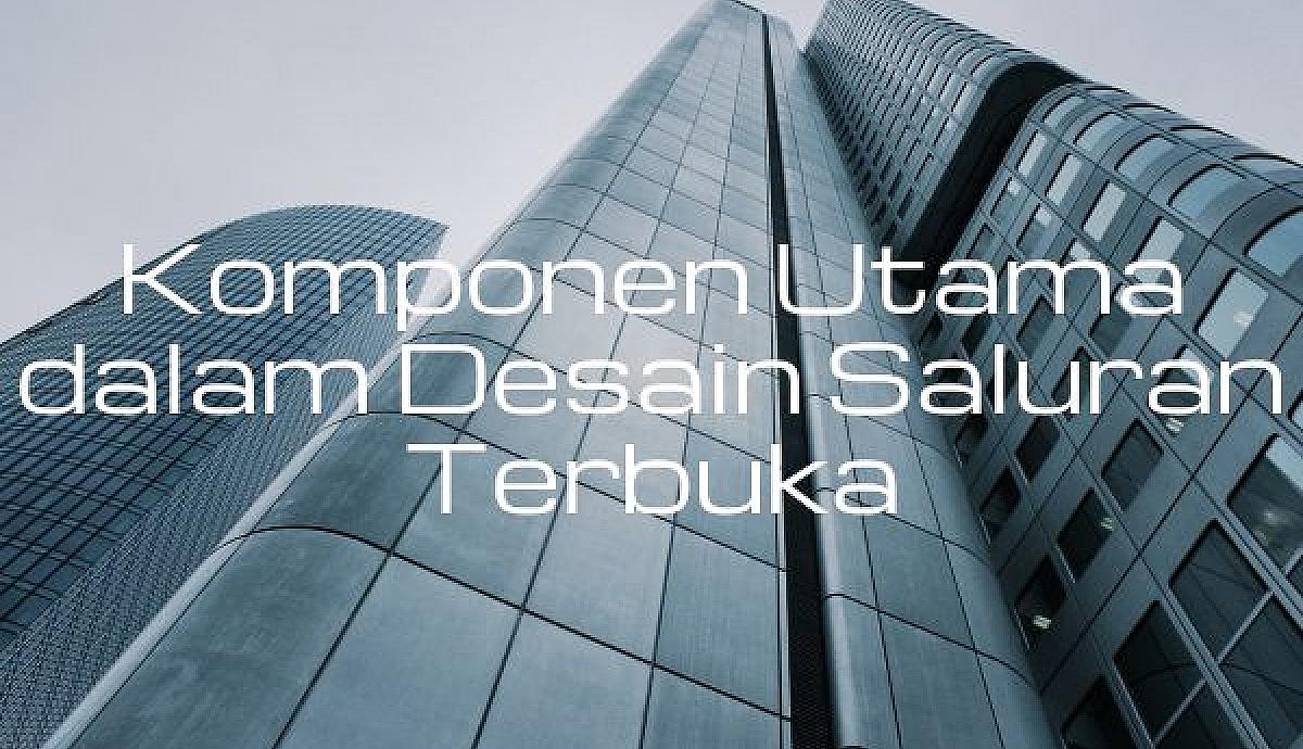 Komponen Utama dalam Desain Saluran Terbuka
