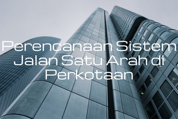 Perencanaan Sistem Jalan Satu Arah di Perkotaan