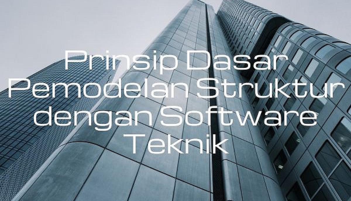 Prinsip Dasar Pemodelan Struktur dengan Software Teknik