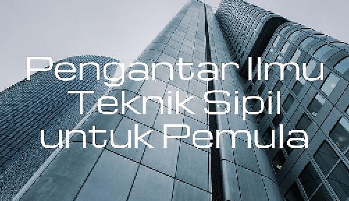 Pengantar Ilmu Teknik Sipil untuk Pemula