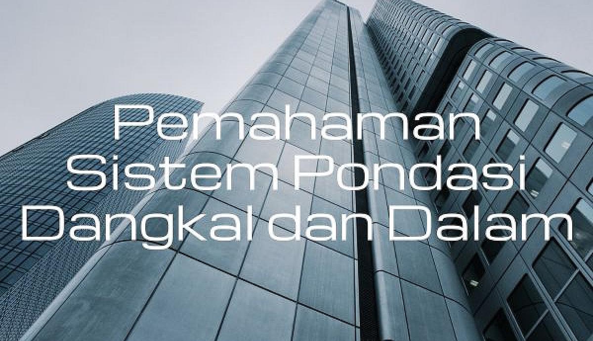 Pemahaman Sistem Pondasi Dangkal dan Dalam
