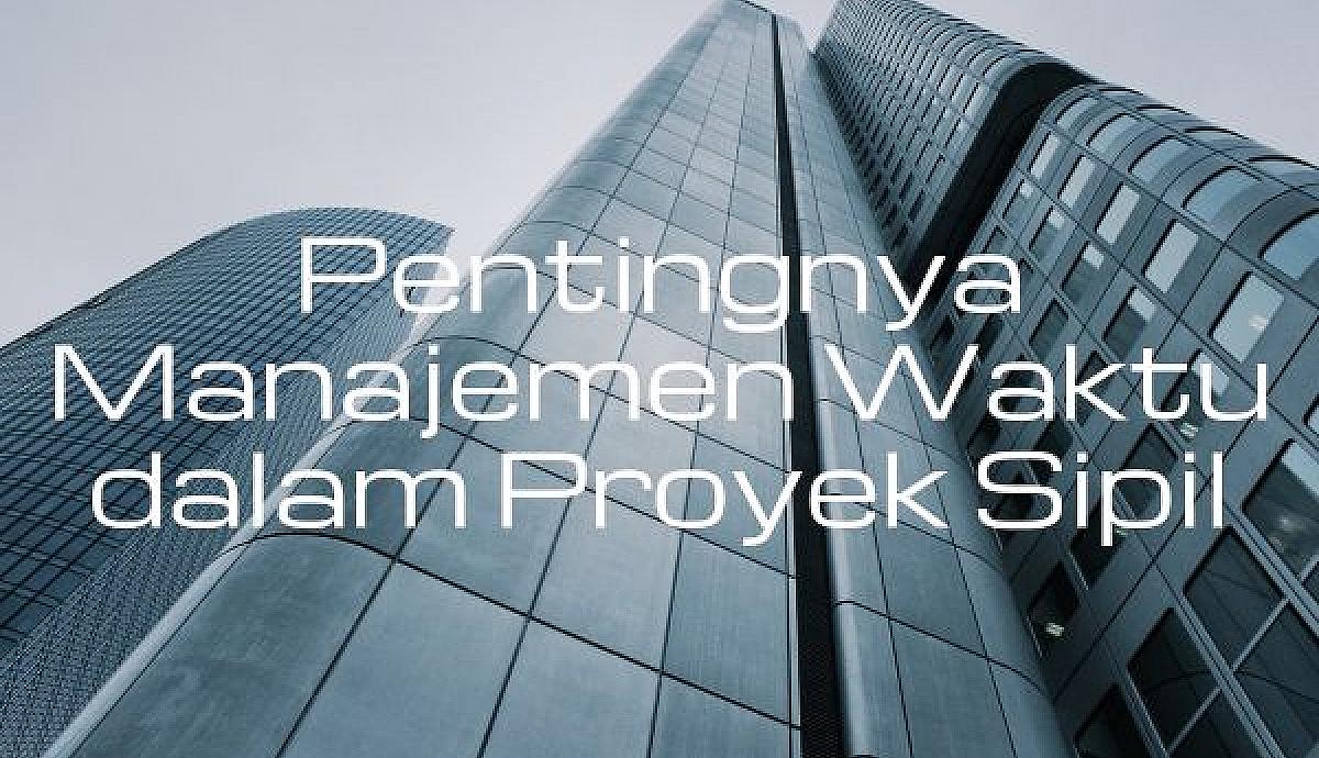 Pentingnya Manajemen Waktu dalam Proyek Sipil