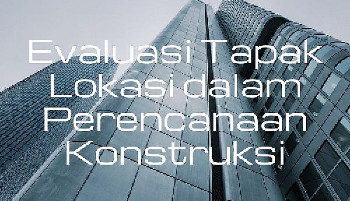 Evaluasi Tapak Lokasi dalam Perencanaan Konstruksi