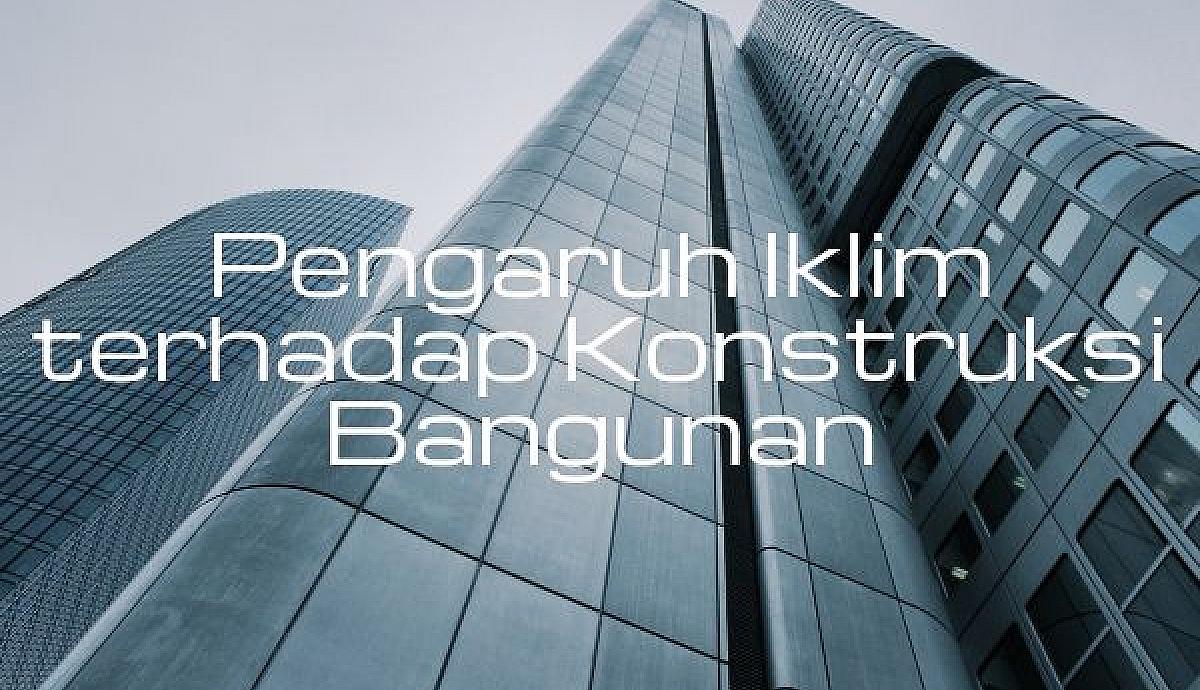 Pengaruh Iklim terhadap Konstruksi Bangunan