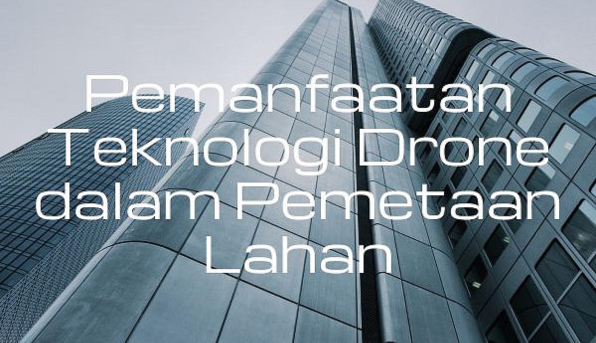 Pemanfaatan Teknologi Drone dalam Pemetaan Lahan