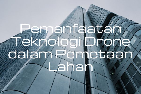Pemanfaatan Teknologi Drone dalam Pemetaan Lahan