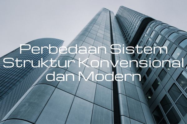 Perbedaan Sistem Struktur Konvensional dan Modern