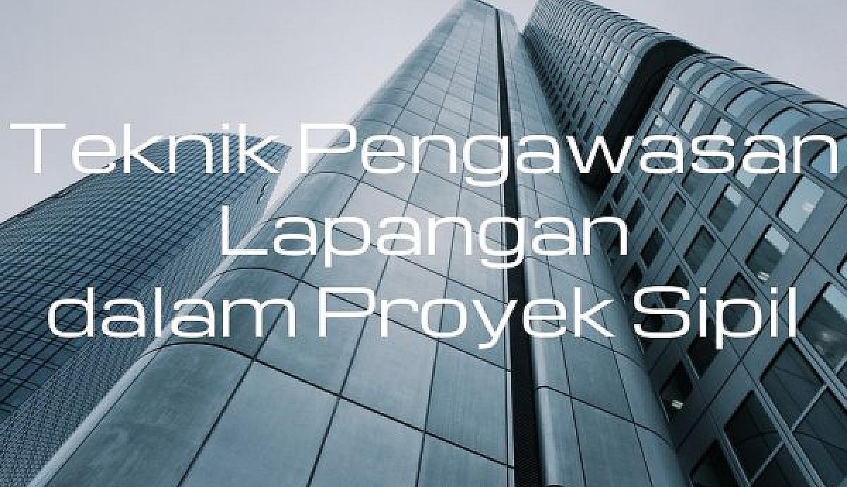 Teknik Pengawasan Lapangan dalam Proyek Sipil