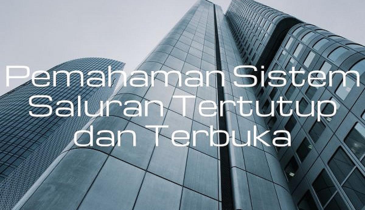 Pemahaman Sistem Saluran Tertutup dan Terbuka