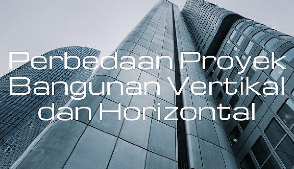Perbedaan Proyek Bangunan Vertikal dan Horizontal