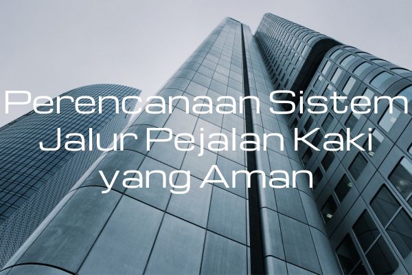Perencanaan Sistem Jalur Pejalan Kaki yang Aman