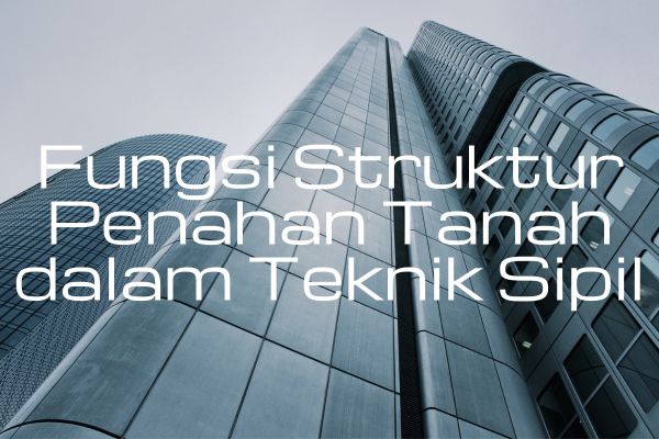 Fungsi Struktur Penahan Tanah dalam Teknik Sipil