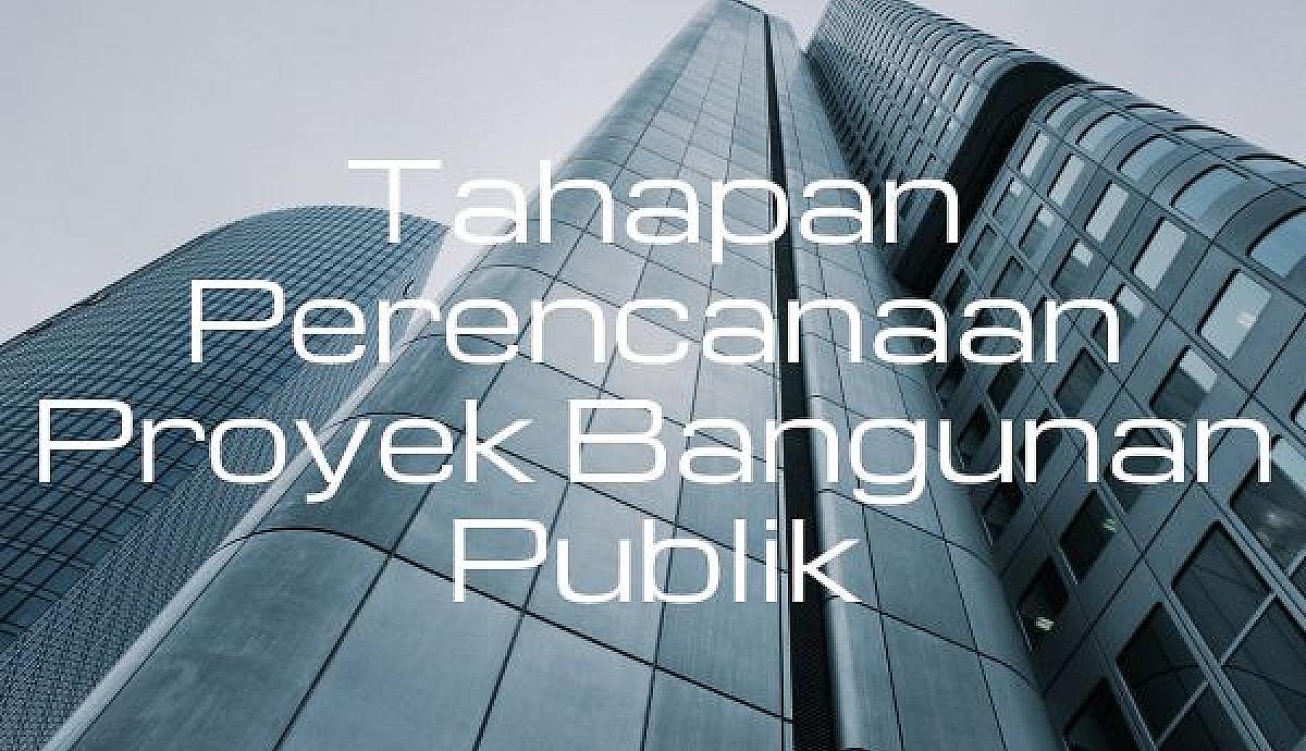 Tahapan Perencanaan Proyek Bangunan Publik