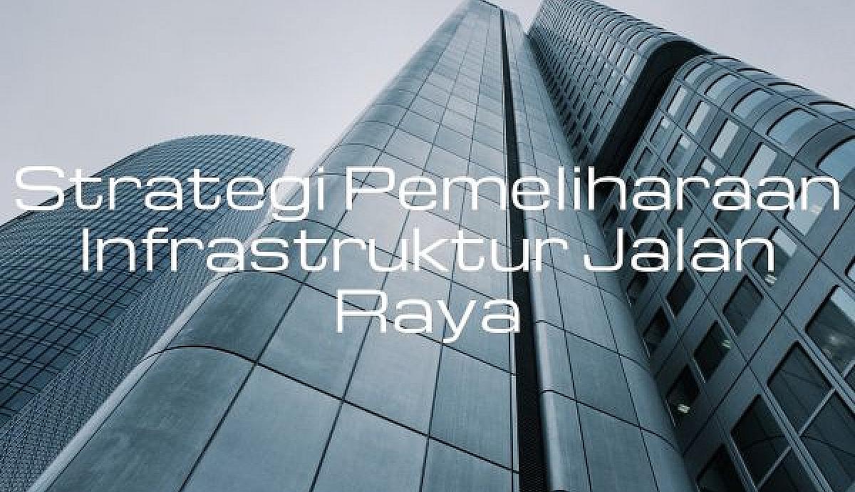 Strategi Pemeliharaan Infrastruktur Jalan Raya
