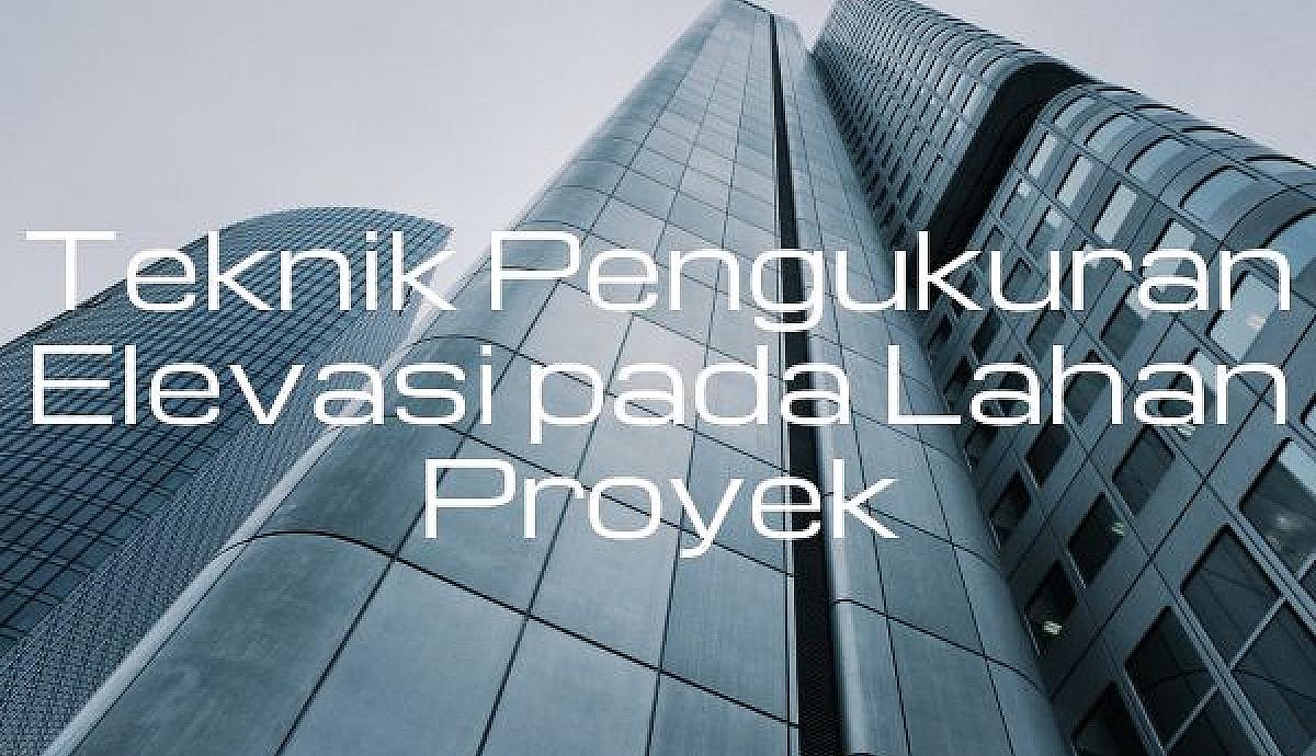 Teknik Pengukuran Elevasi pada Lahan Proyek