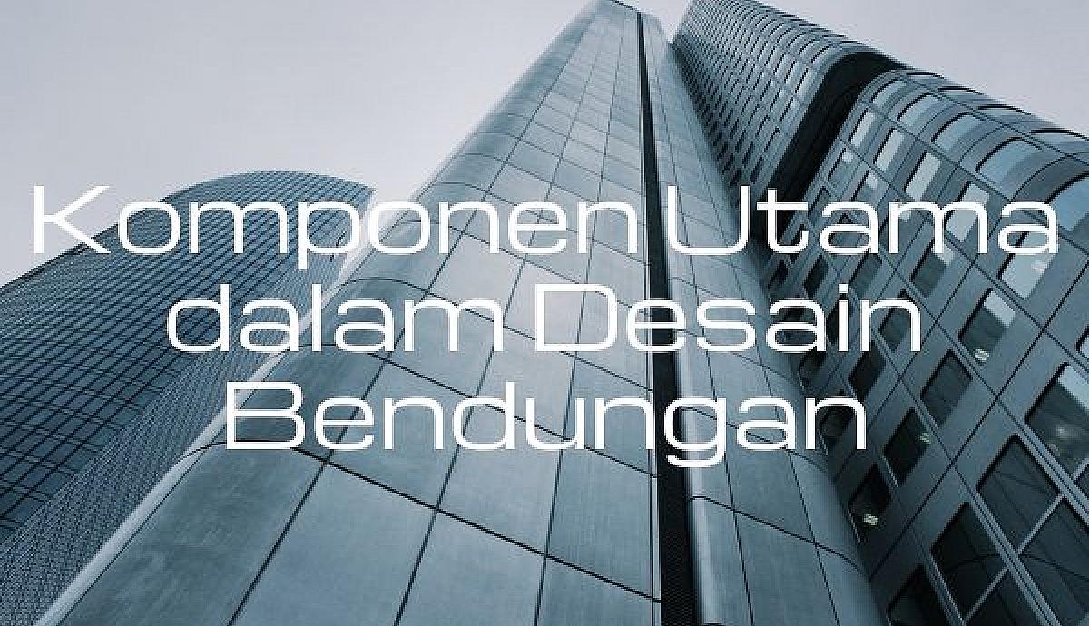Komponen Utama dalam Desain Bendungan