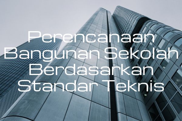 Perencanaan Bangunan Sekolah Berdasarkan Standar Teknis