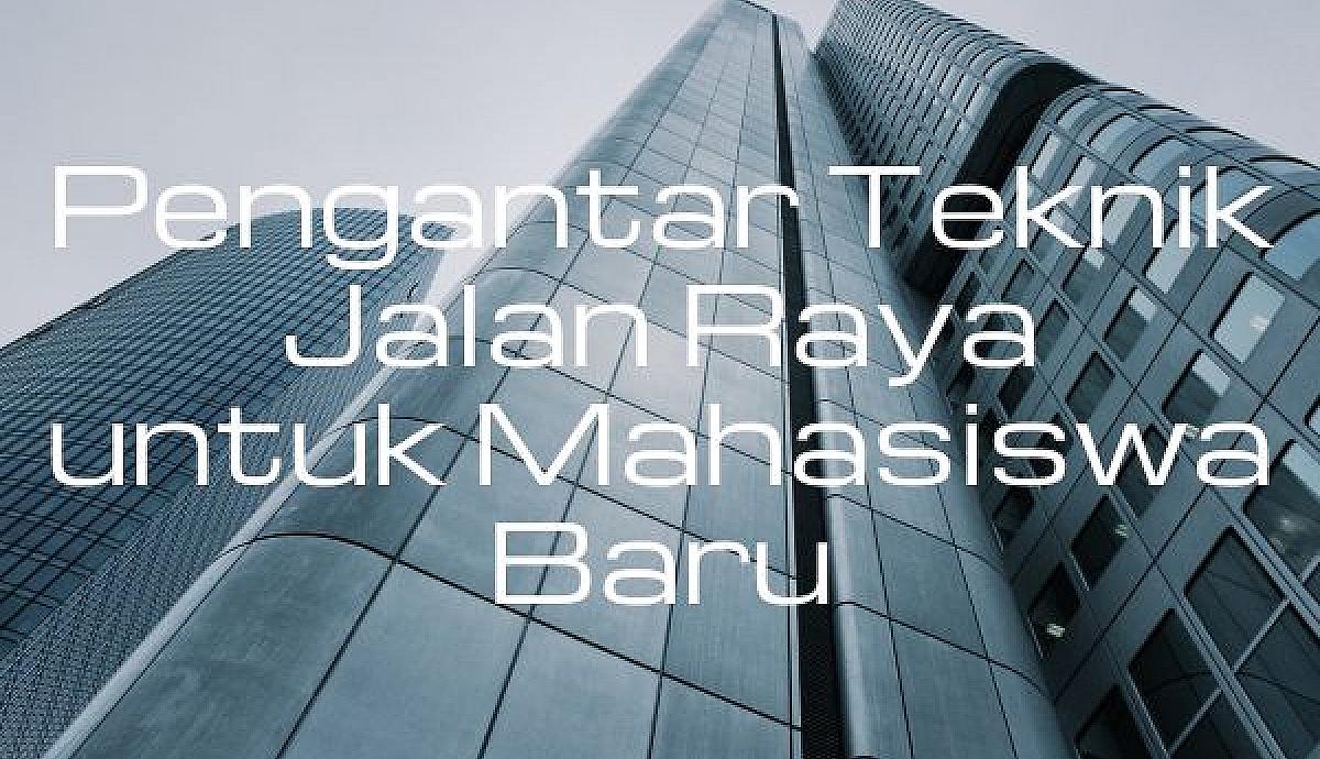 Pengantar Teknik Jalan Raya untuk Mahasiswa Baru