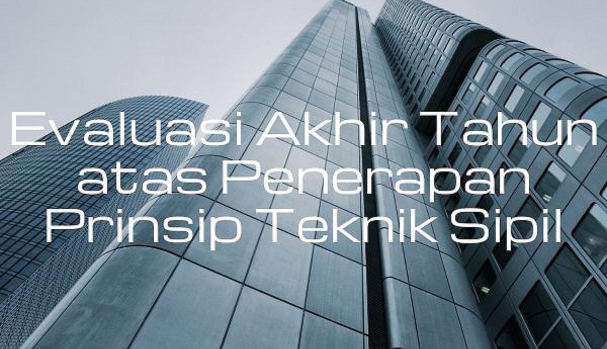 Evaluasi Akhir Tahun atas Penerapan Prinsip Teknik Sipil