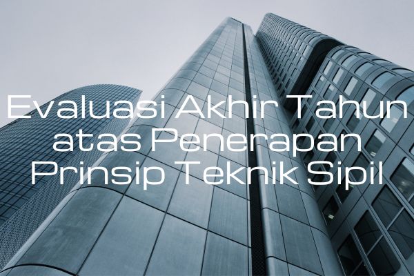Evaluasi Akhir Tahun atas Penerapan Prinsip Teknik Sipil