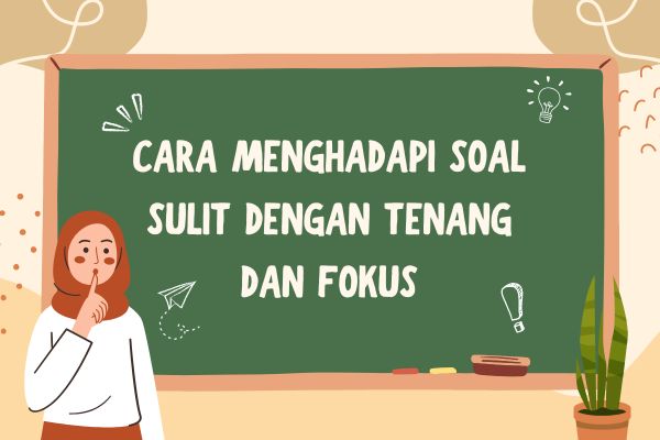 Cara Menghadapi Soal Sulit dengan Tenang dan Fokus