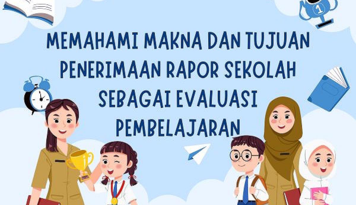 Memahami Makna dan Tujuan Penerimaan Rapor Sekolah sebagai Evaluasi Pembelajaran