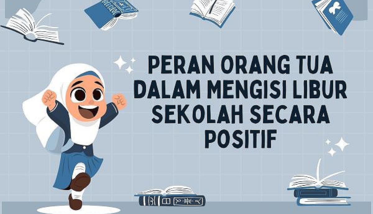 Peran Orang Tua dalam Mengisi Libur Sekolah secara Positif