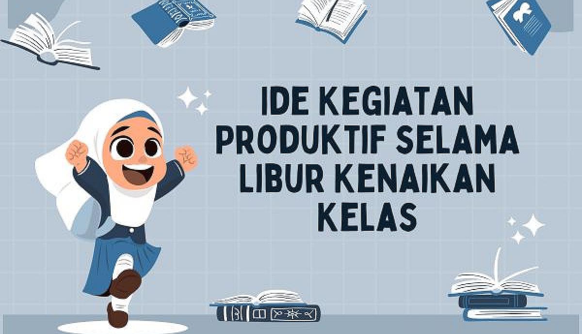 Ide Kegiatan Produktif selama Libur Kenaikan Kelas