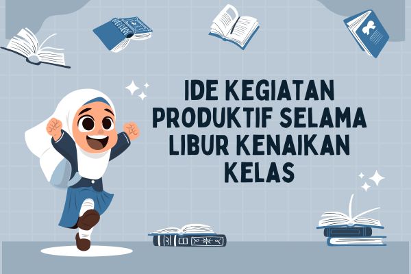 Ide Kegiatan Produktif selama Libur Kenaikan Kelas