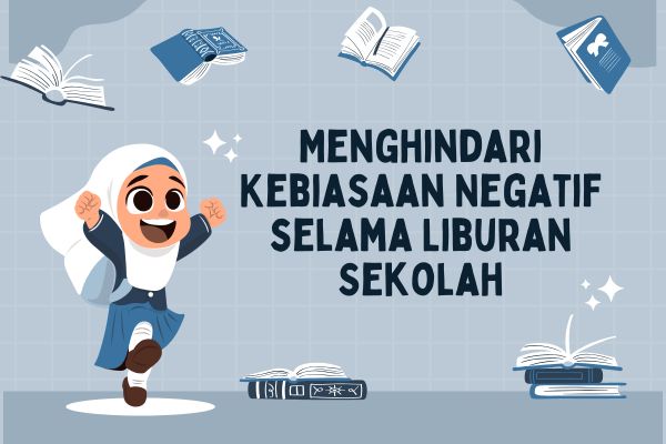 Menghindari Kebiasaan Negatif selama Liburan Sekolah