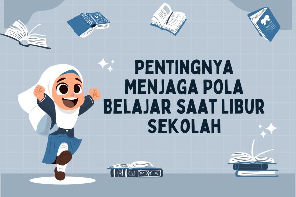 Pentingnya Menjaga Pola Belajar saat Libur Sekolah