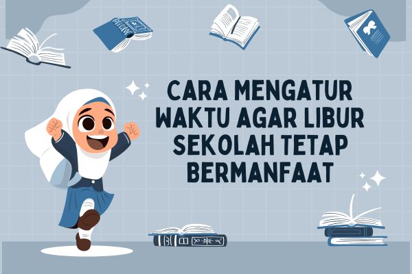 Cara Mengatur Waktu agar Libur Sekolah Tetap Bermanfaat
