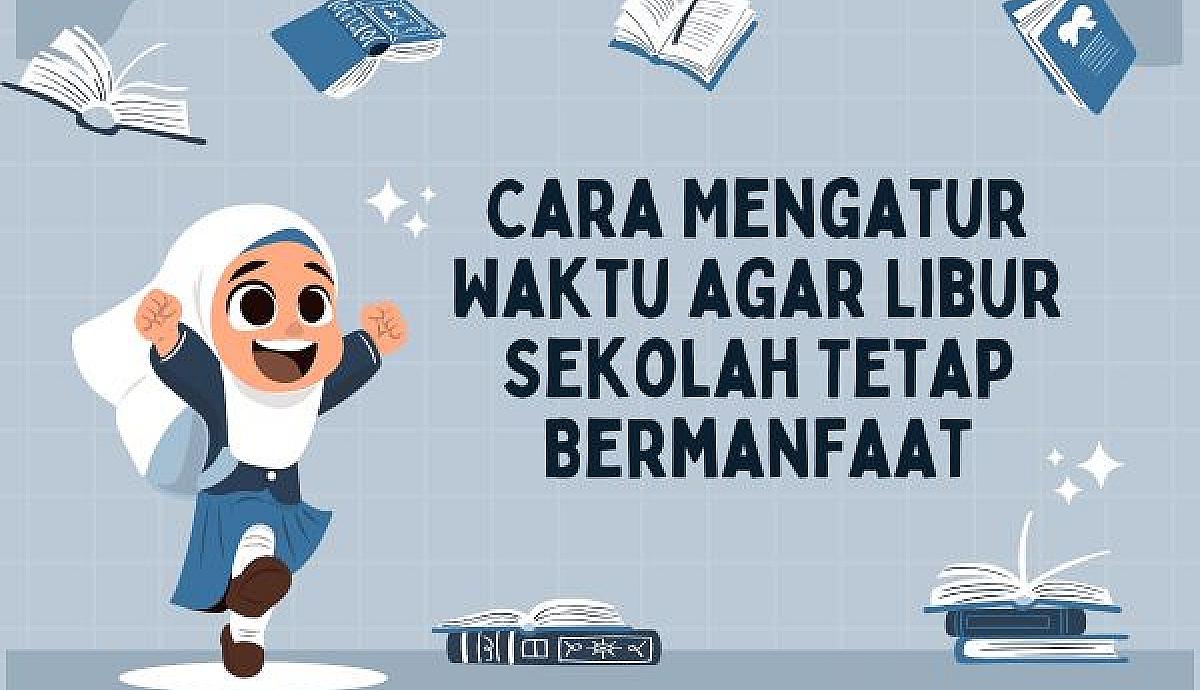 Cara Mengatur Waktu agar Libur Sekolah Tetap Bermanfaat