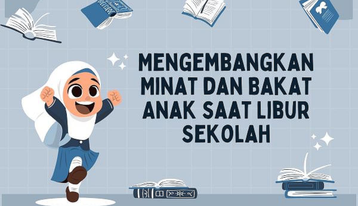 Mengembangkan Minat dan Bakat Anak saat Libur Sekolah