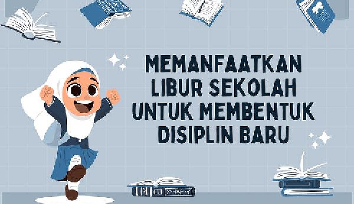 Memanfaatkan Libur Sekolah untuk Membentuk Disiplin Baru
