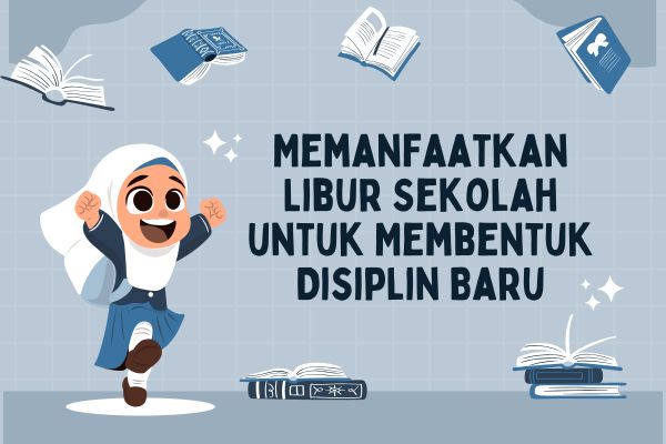 Memanfaatkan Libur Sekolah untuk Membentuk Disiplin Baru