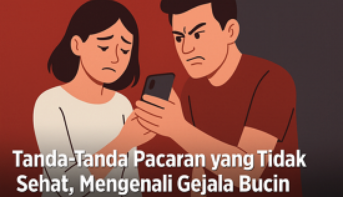 Tanda-Tanda Pacaran yang Tidak Sehat, Mengenali Gejala Bucin