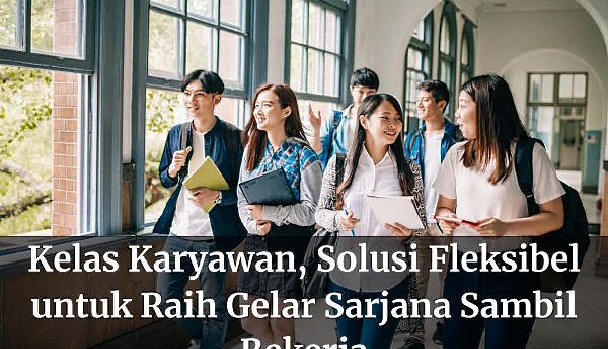 Kelas Karyawan, Solusi Fleksibel untuk Raih Gelar Sarjana Sambil Bekerja
