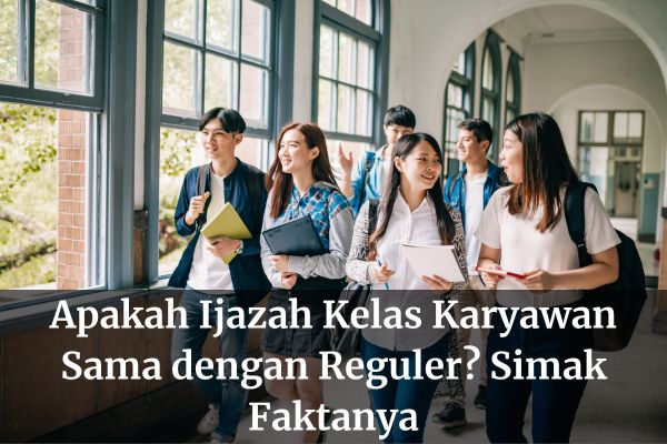 Apakah Ijazah Kelas Karyawan Sama dengan Reguler? Simak Faktanya