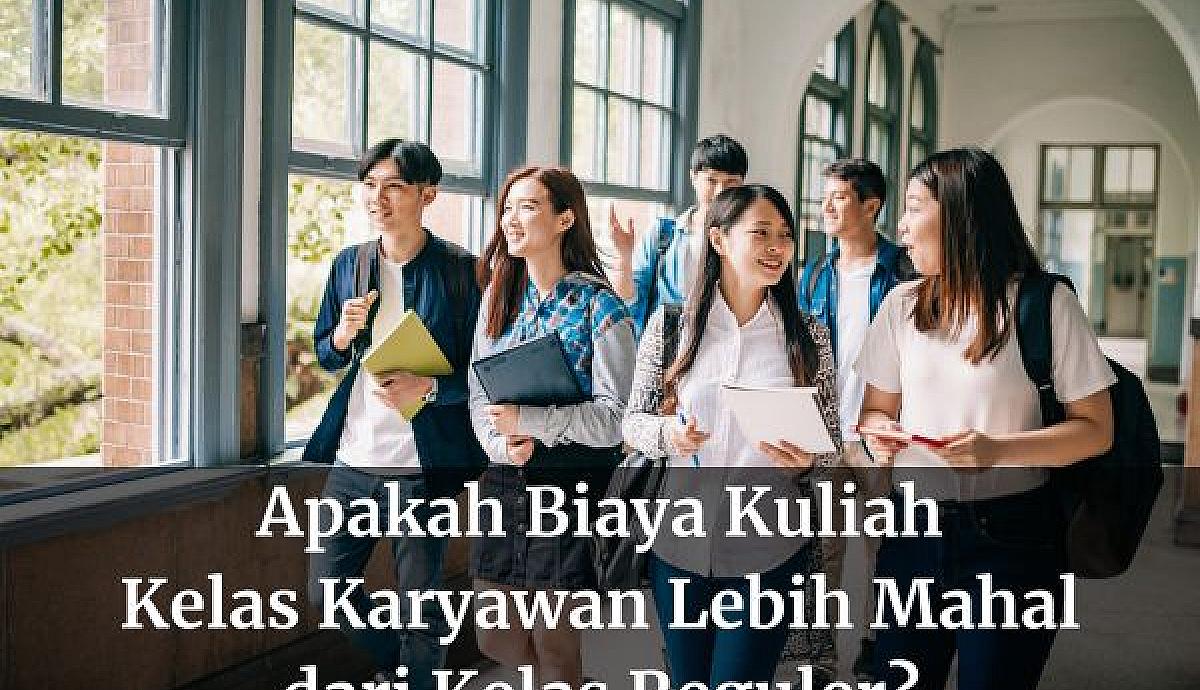 Apakah Biaya Kuliah Kelas Karyawan Lebih Mahal dari Kelas Reguler?