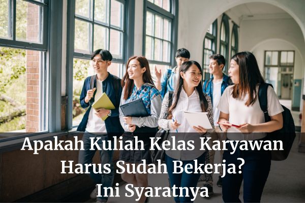 Apakah Kuliah Kelas Karyawan Harus Sudah Bekerja? Ini Syaratnya
