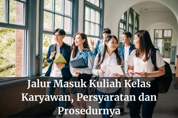 Jalur Masuk Kuliah Kelas Karyawan, Persyaratan dan Prosedurnya