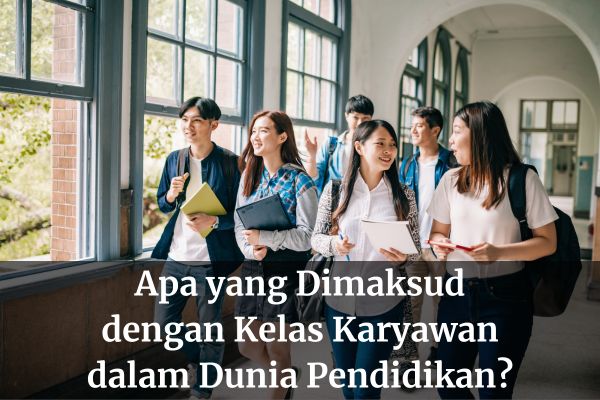Apa yang Dimaksud dengan Kelas Karyawan dalam Dunia Pendidikan?