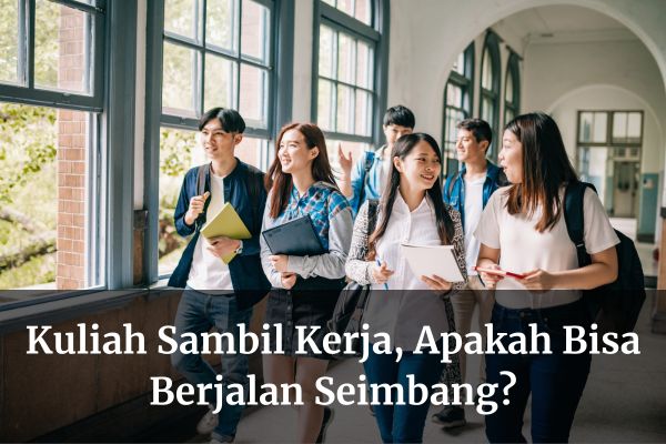 Kuliah Sambil Kerja, Apakah Bisa Berjalan Seimbang?